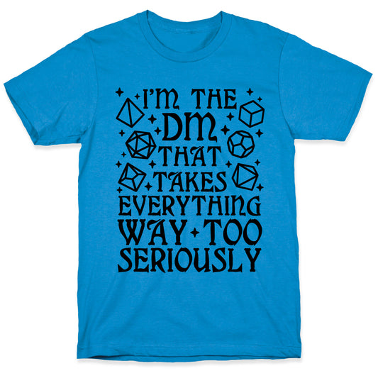 I'm The DM that Takes Everything Way Too Seriously T-Shirt