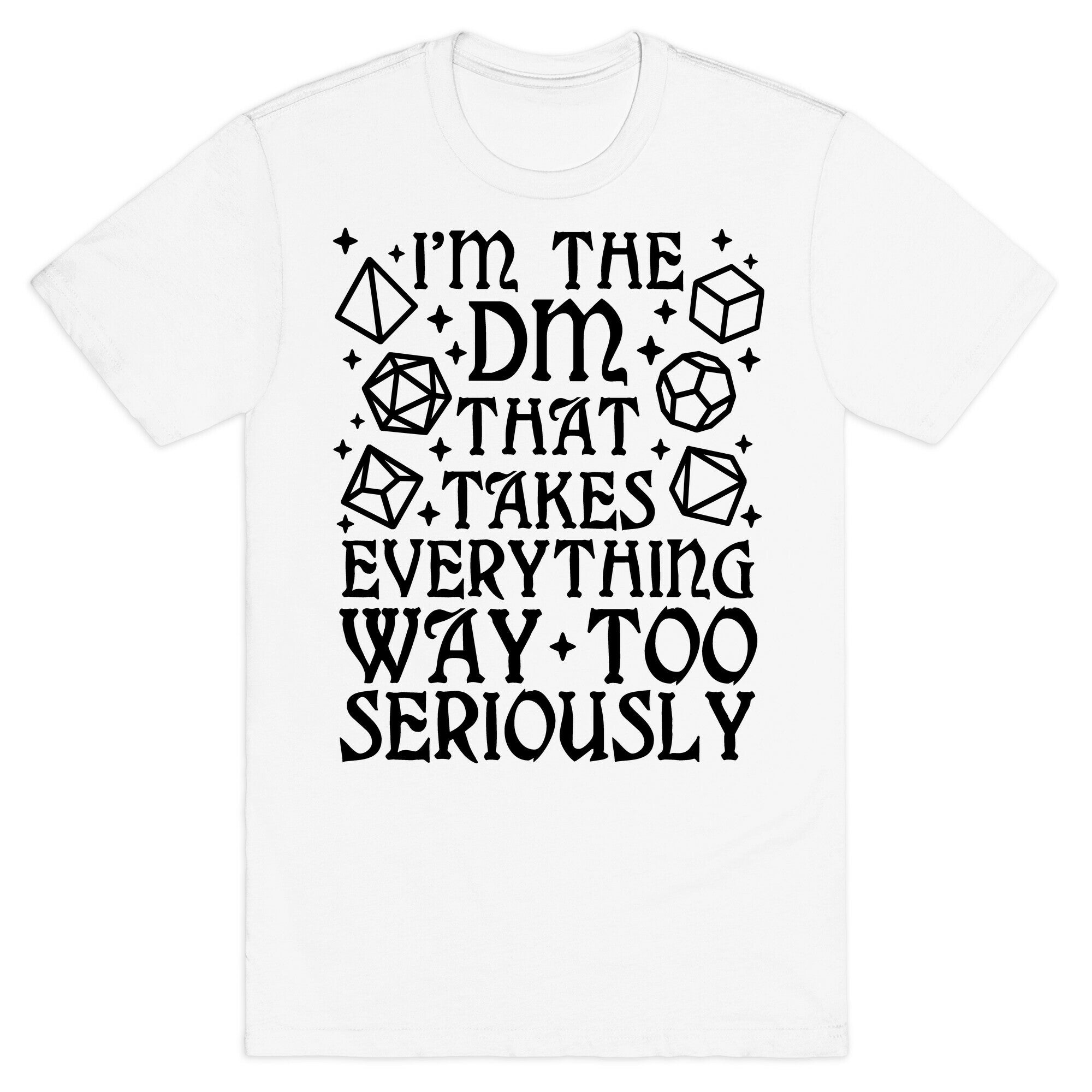 I'm The DM that Takes Everything Way Too Seriously T-Shirt