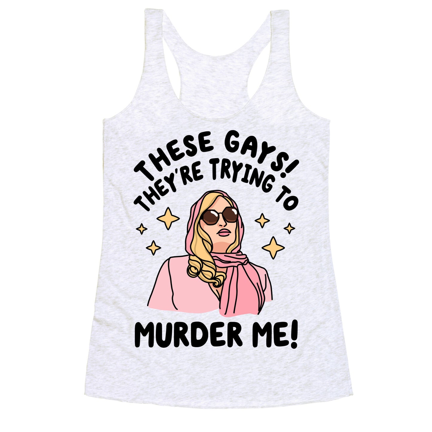 These Gays! They're Trying to Murder Me! Racerback Tank