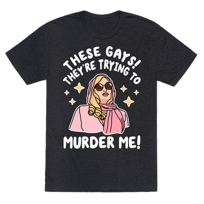 These Gays! They're Trying to Murder Me! Unisex Triblend Tee