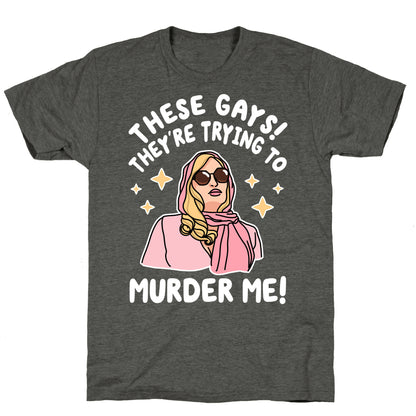 These Gays! They're Trying to Murder Me! Unisex Triblend Tee