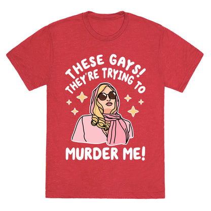 These Gays! They're Trying to Murder Me! Unisex Triblend Tee