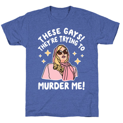 These Gays! They're Trying to Murder Me! Unisex Triblend Tee