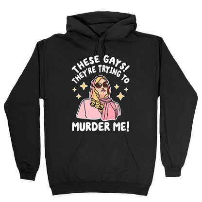 These Gays! They're Trying to Murder Me! Hoodie