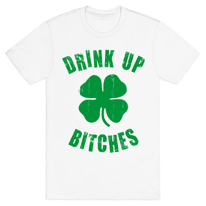 Drink Up Bitches (St. Patrick's Day) T-Shirt