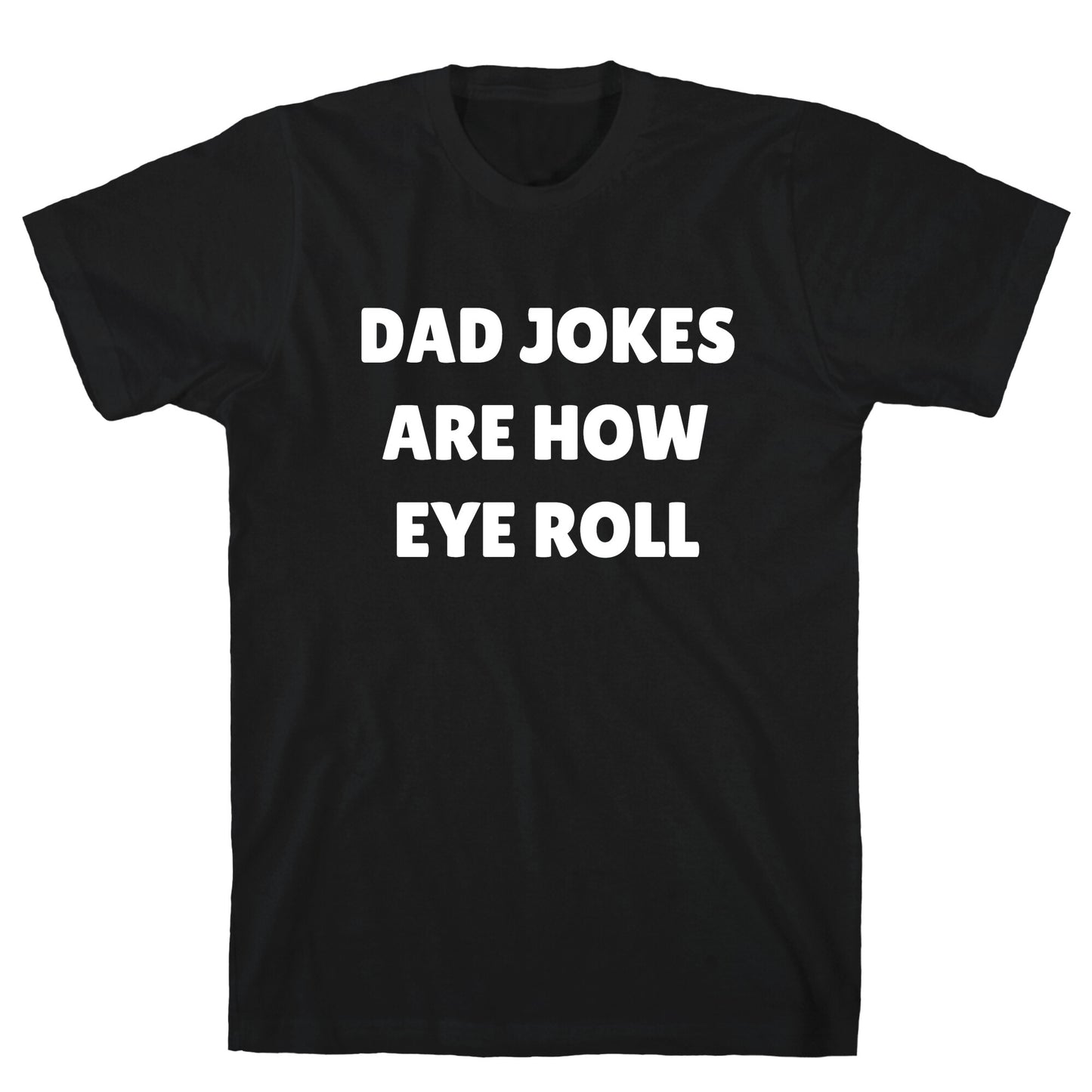 Dad Jokes Are How Eye Roll T-Shirt