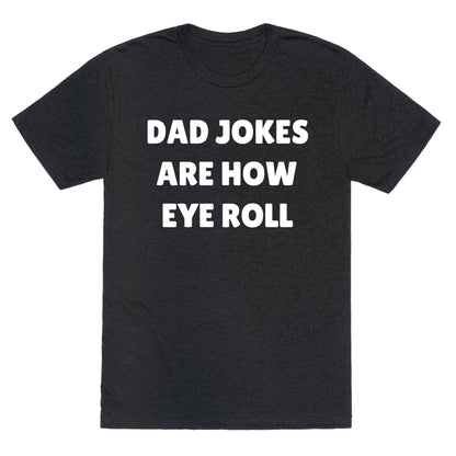 Dad Jokes Are How Eye Roll Unisex Triblend Tee