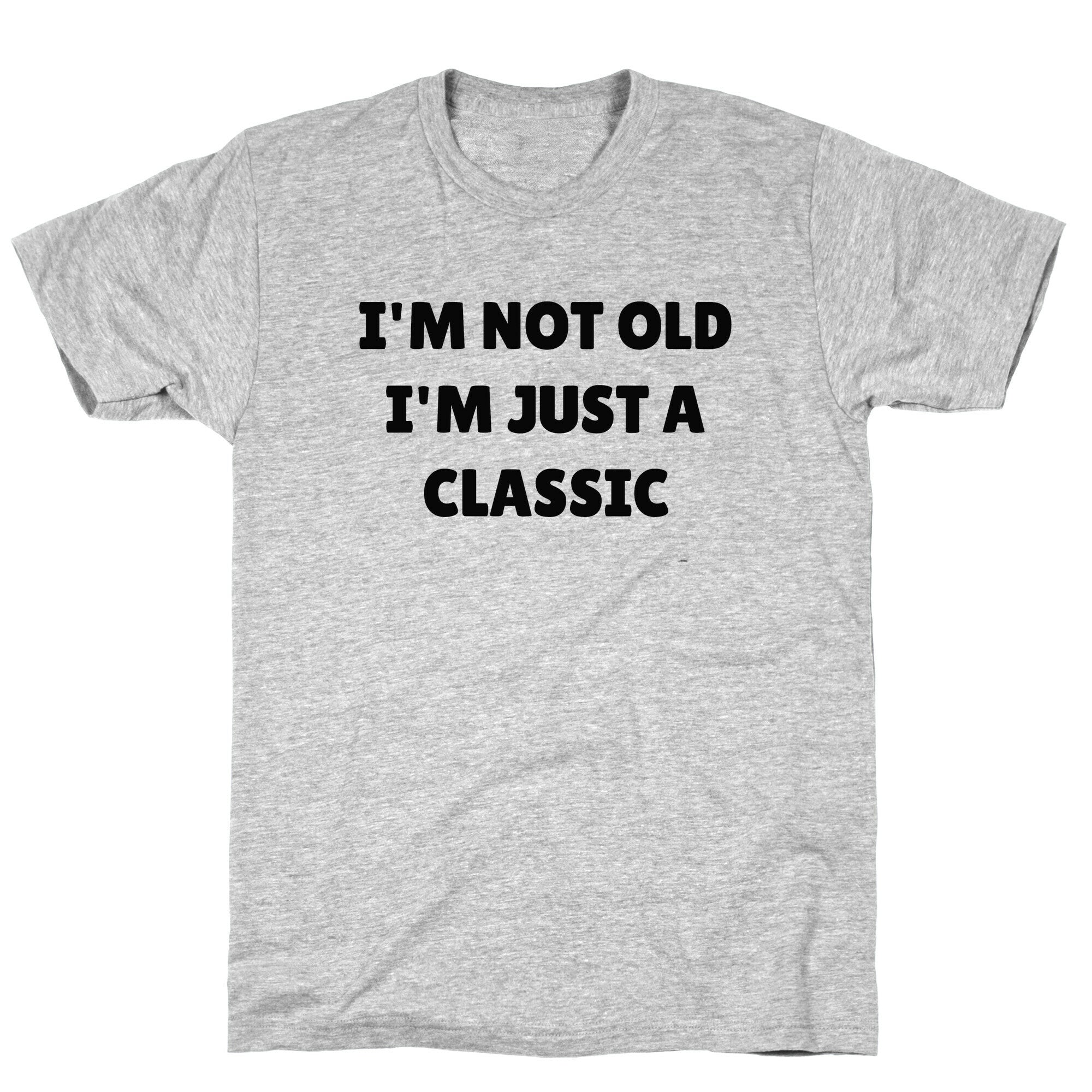 I'm Not Old, I'm Just A Classic (Like A Dad) T-Shirt
