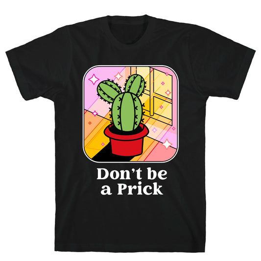 Don't Be a Prick T-Shirt