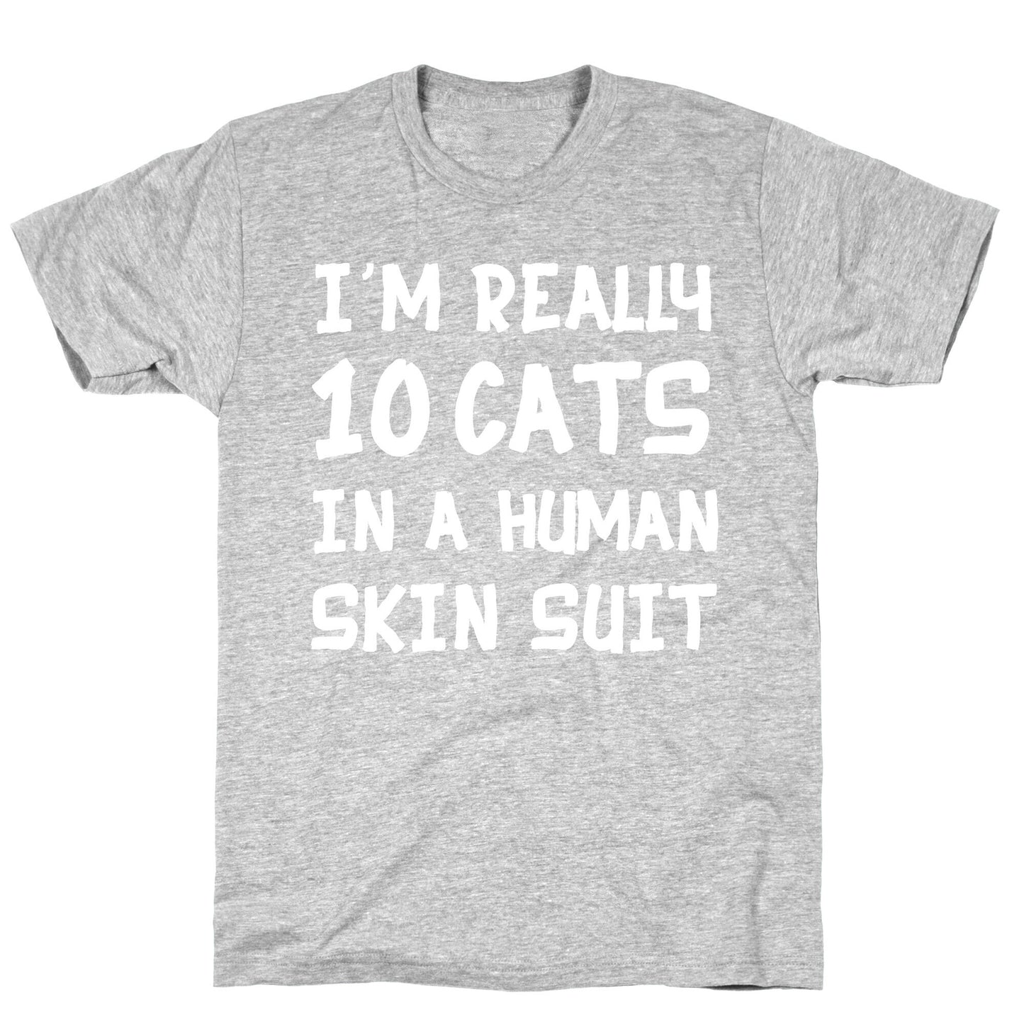 i'm really 10 cats in a human skin suit T-Shirt