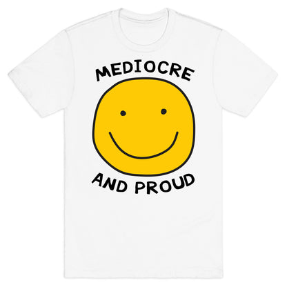 Mediocre and Proud T-Shirt