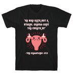 He Who Hath Not A Uterus T-Shirt