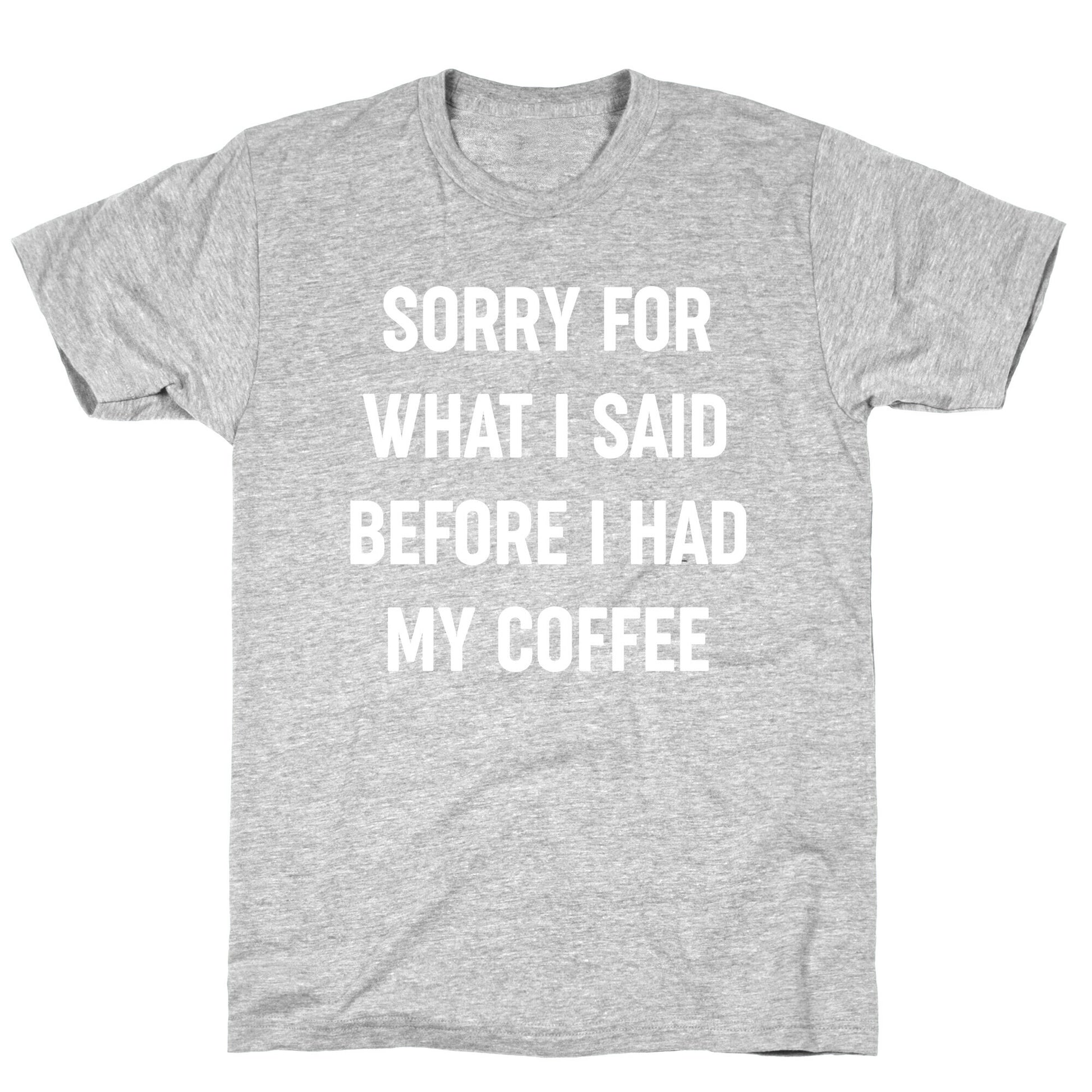 Sorry For What I Said Before I Had My Coffee T-Shirt