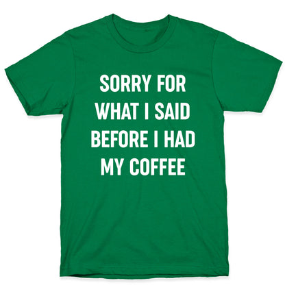 Sorry For What I Said Before I Had My Coffee T-Shirt