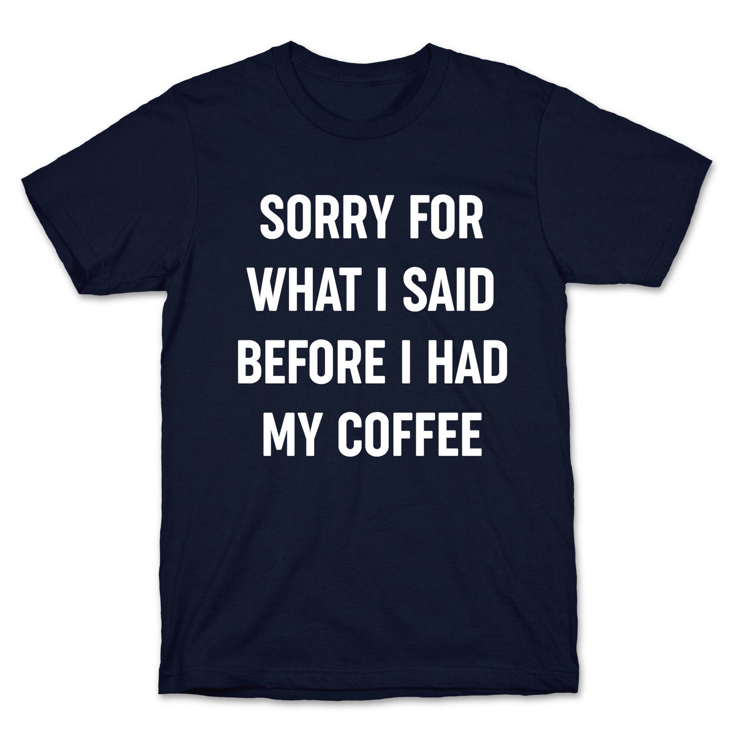 Sorry For What I Said Before I Had My Coffee T-Shirt