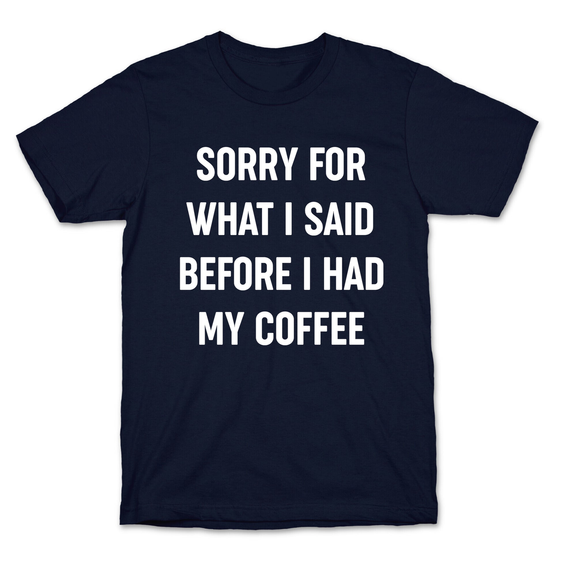 Sorry For What I Said Before I Had My Coffee T-Shirt
