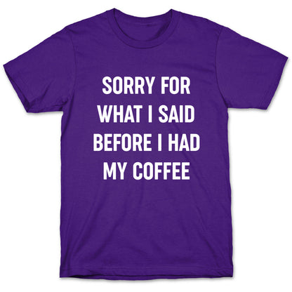 Sorry For What I Said Before I Had My Coffee T-Shirt