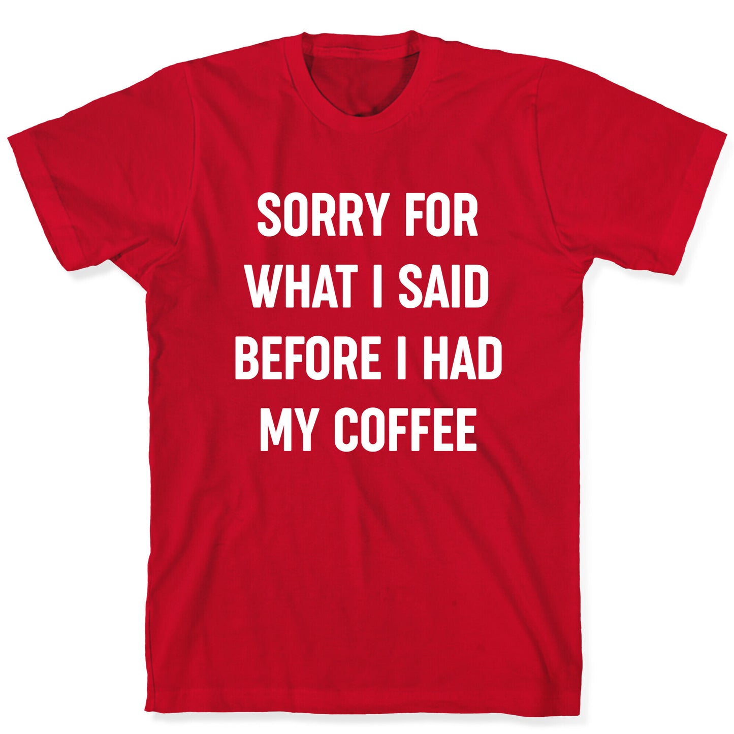 Sorry For What I Said Before I Had My Coffee T-Shirt