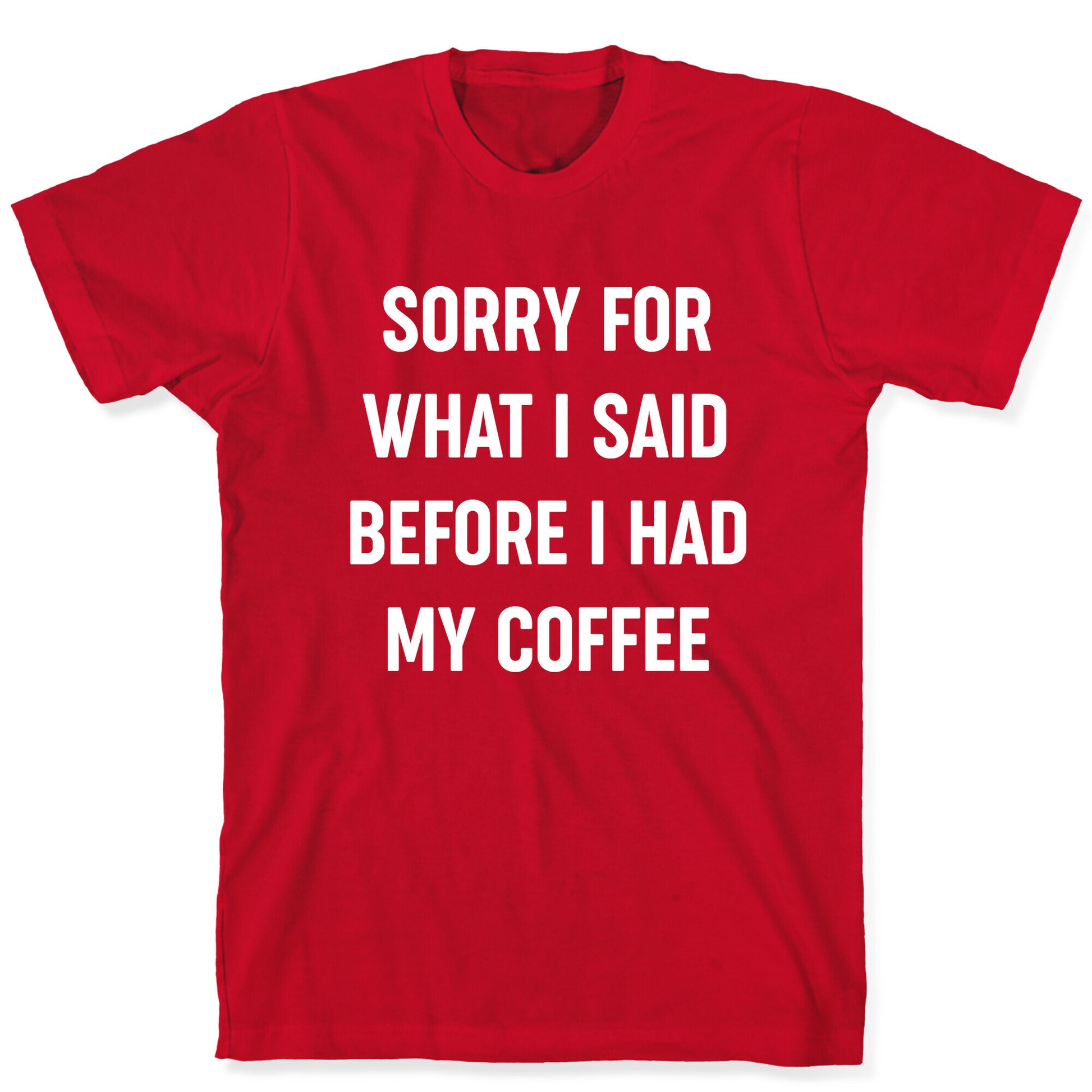 Sorry For What I Said Before I Had My Coffee T-Shirt