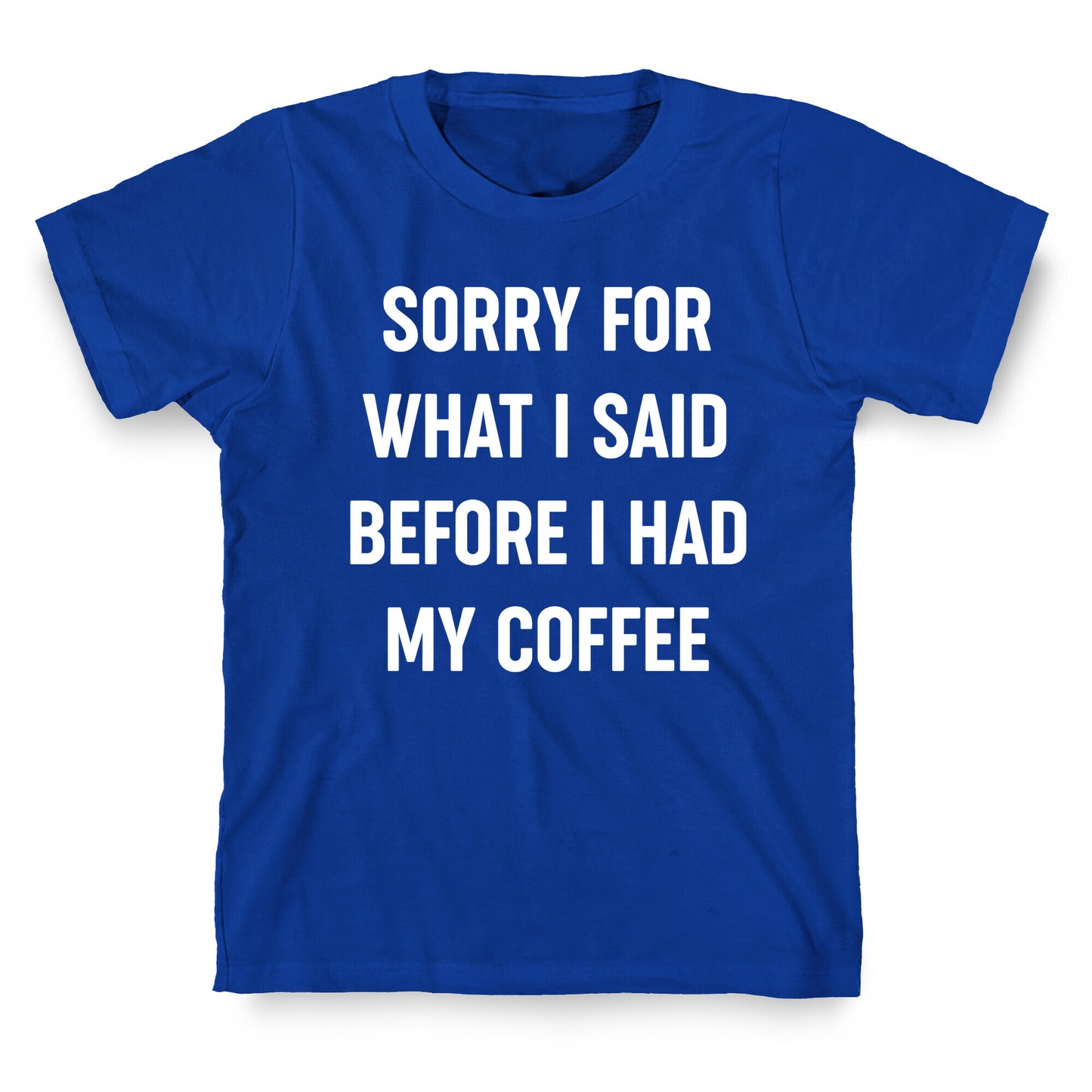 Sorry For What I Said Before I Had My Coffee T-Shirt