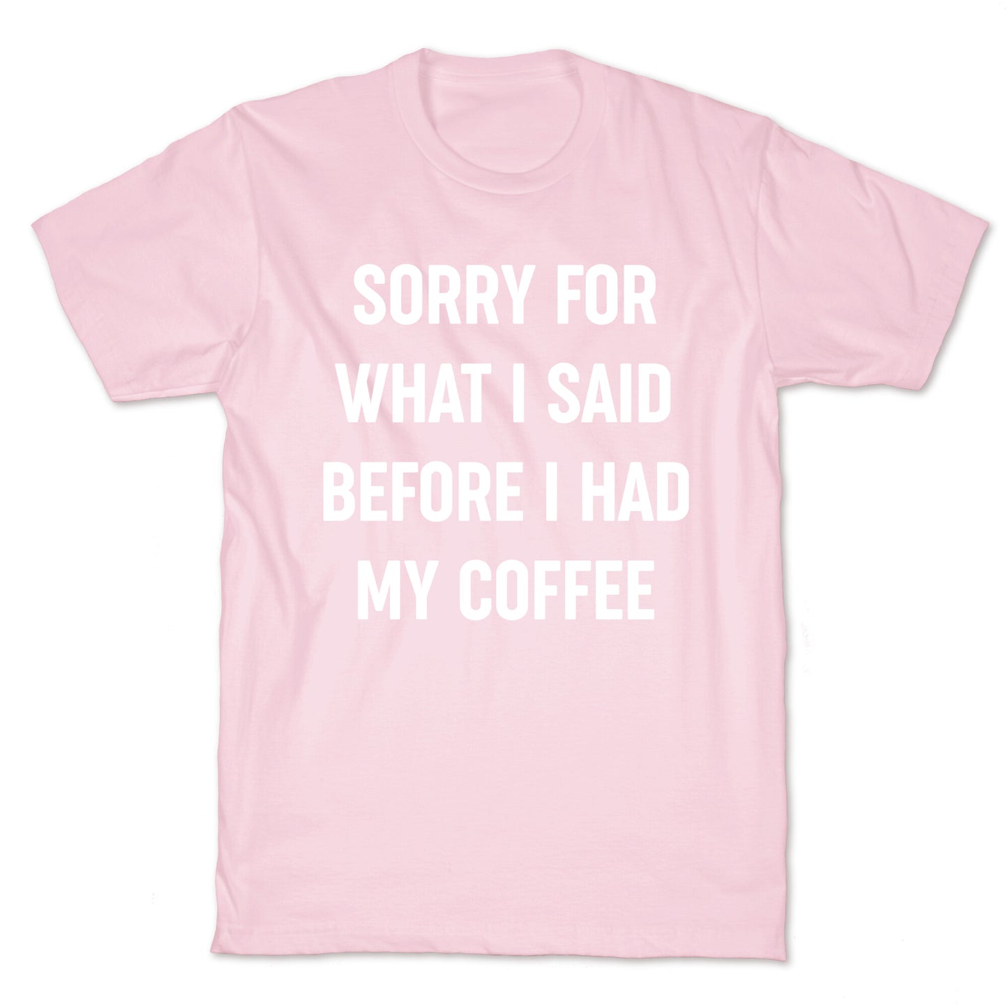 Sorry For What I Said Before I Had My Coffee T-Shirt
