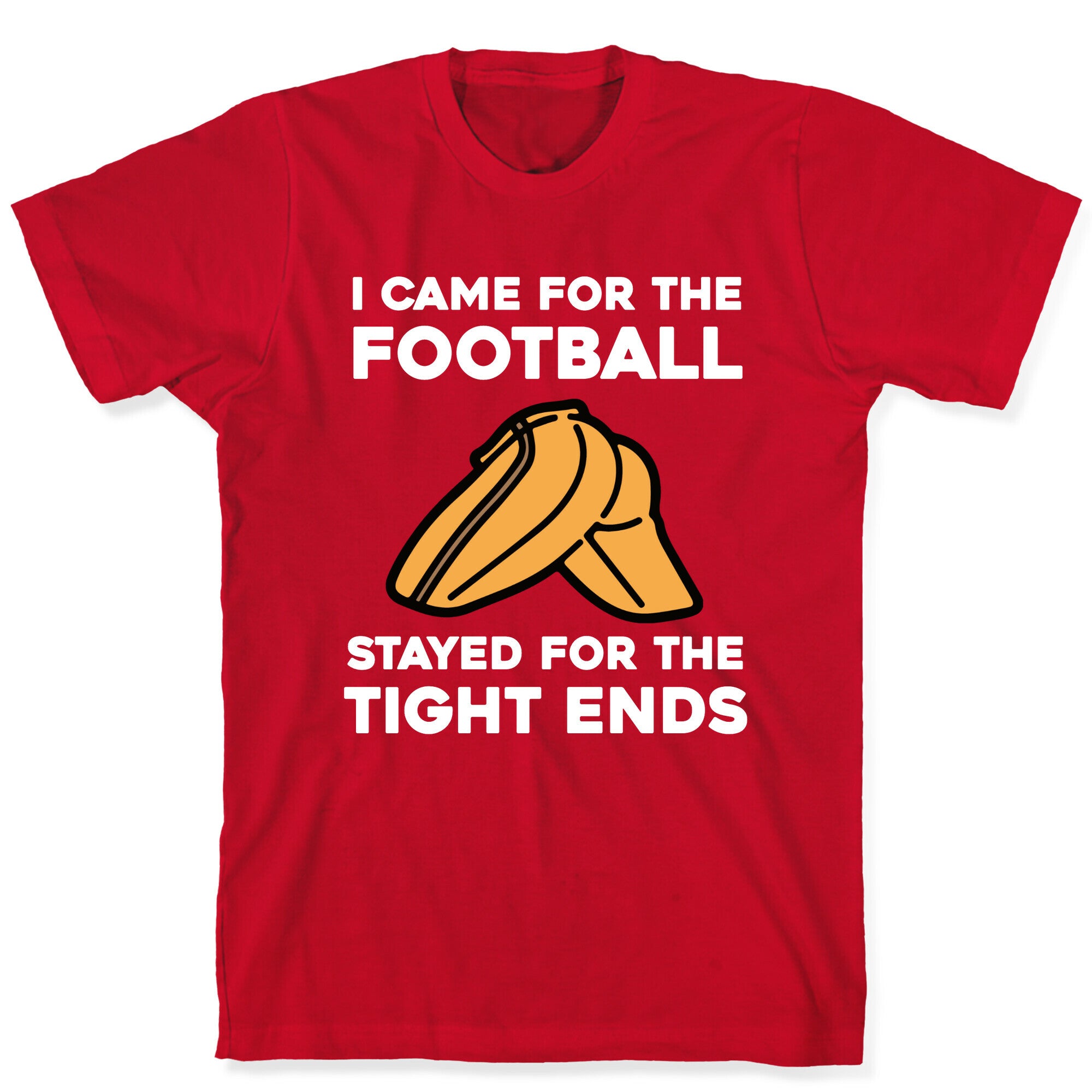 I Came For The Football, But I Stayed For The Tight Ends. T-Shirt