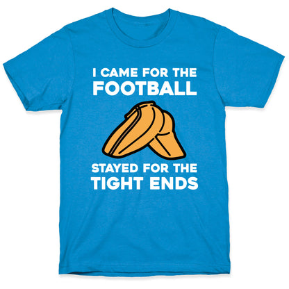 I Came For The Football, But I Stayed For The Tight Ends. T-Shirt