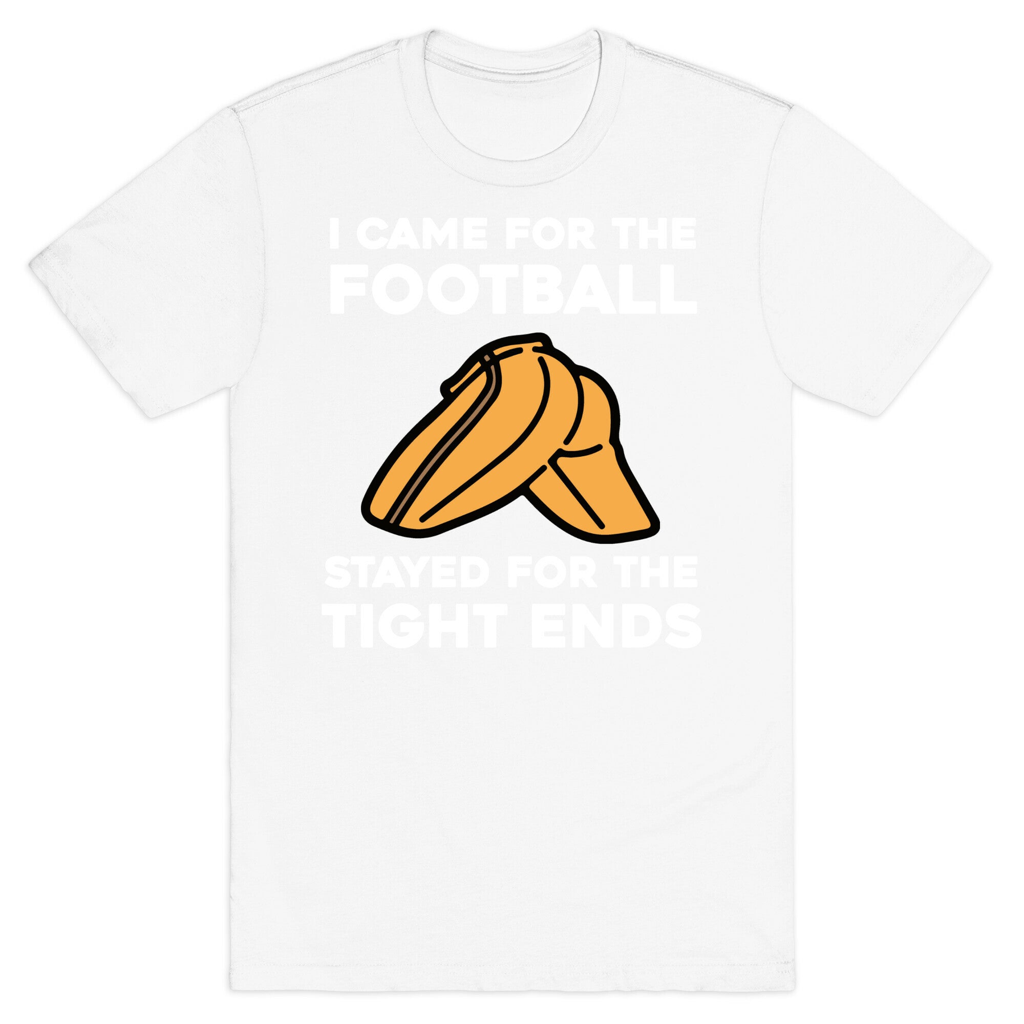 I Came For The Football, But I Stayed For The Tight Ends. T-Shirt