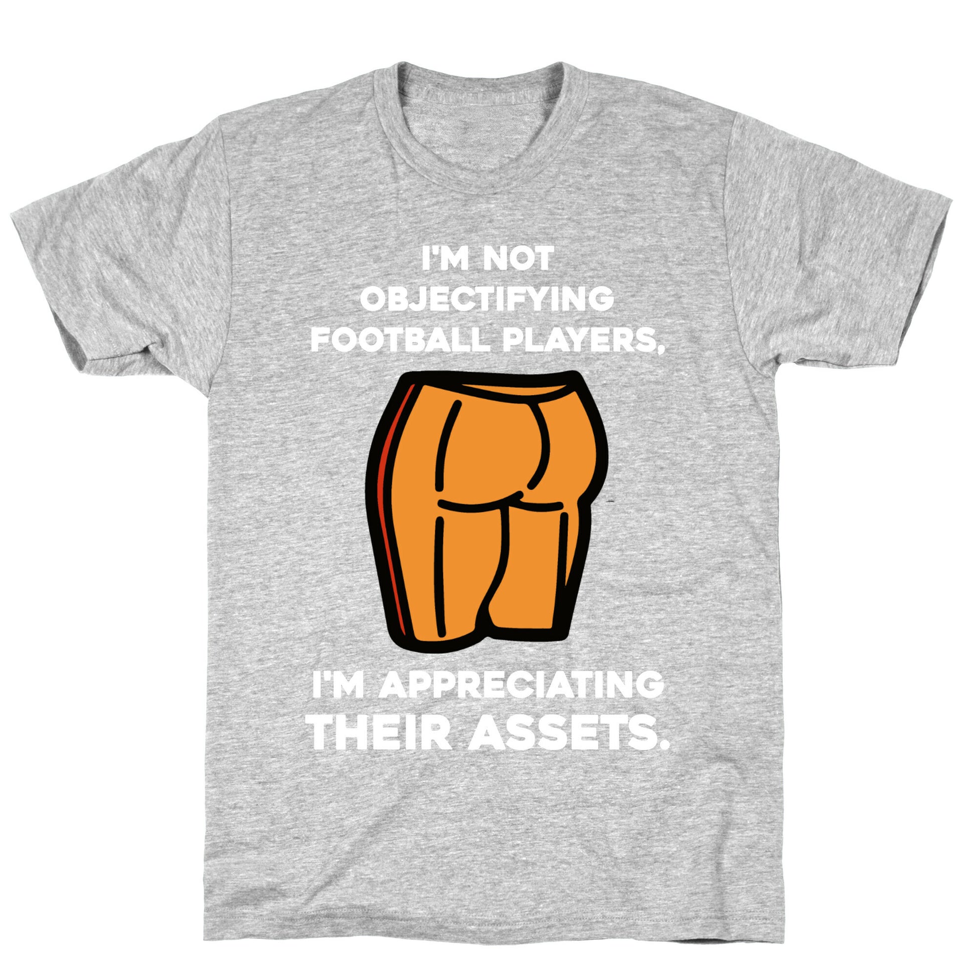 I'm Not Objectifying Football Players, I'm Appreciating Their Assets. T-Shirt