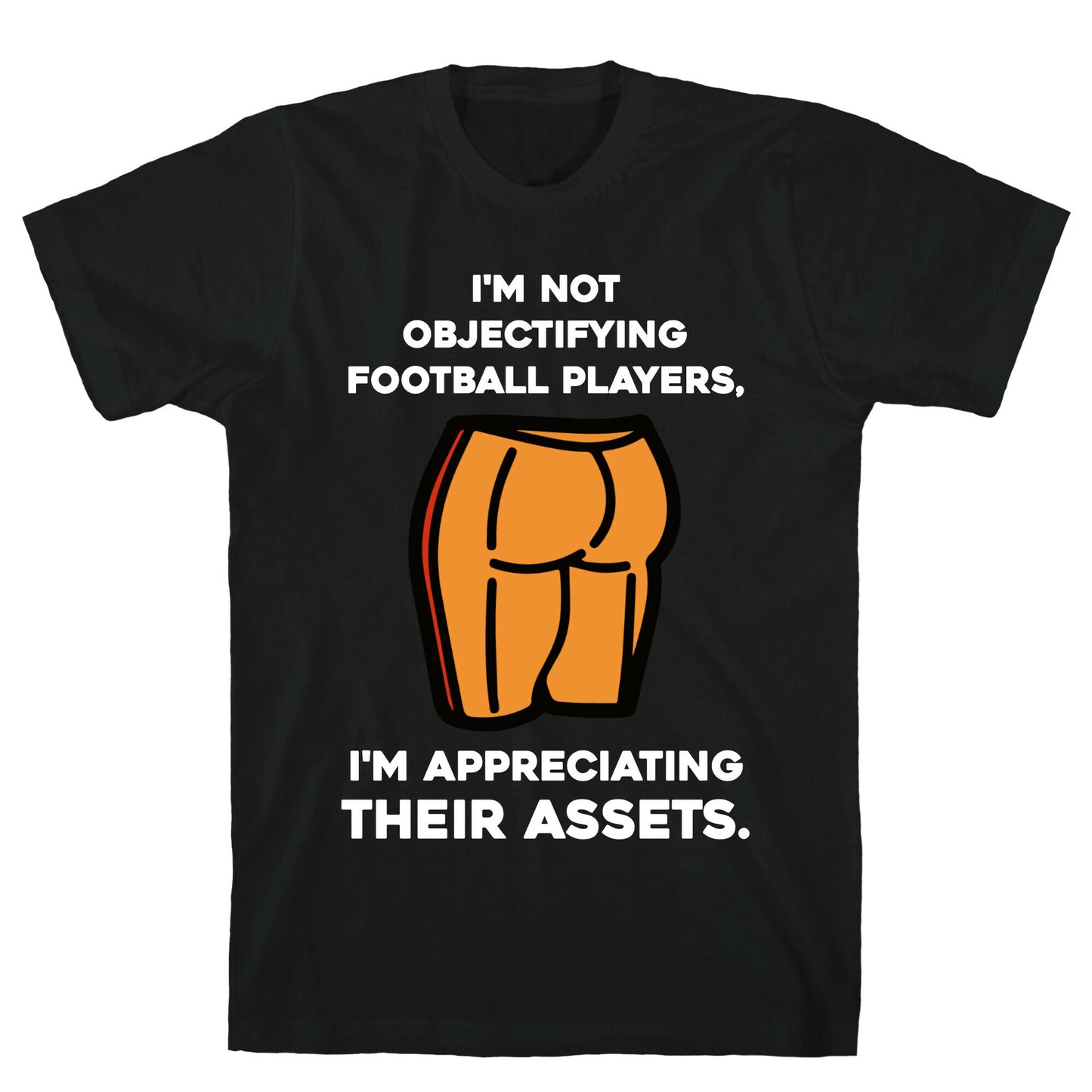 I'm Not Objectifying Football Players, I'm Appreciating Their Assets. T-Shirt