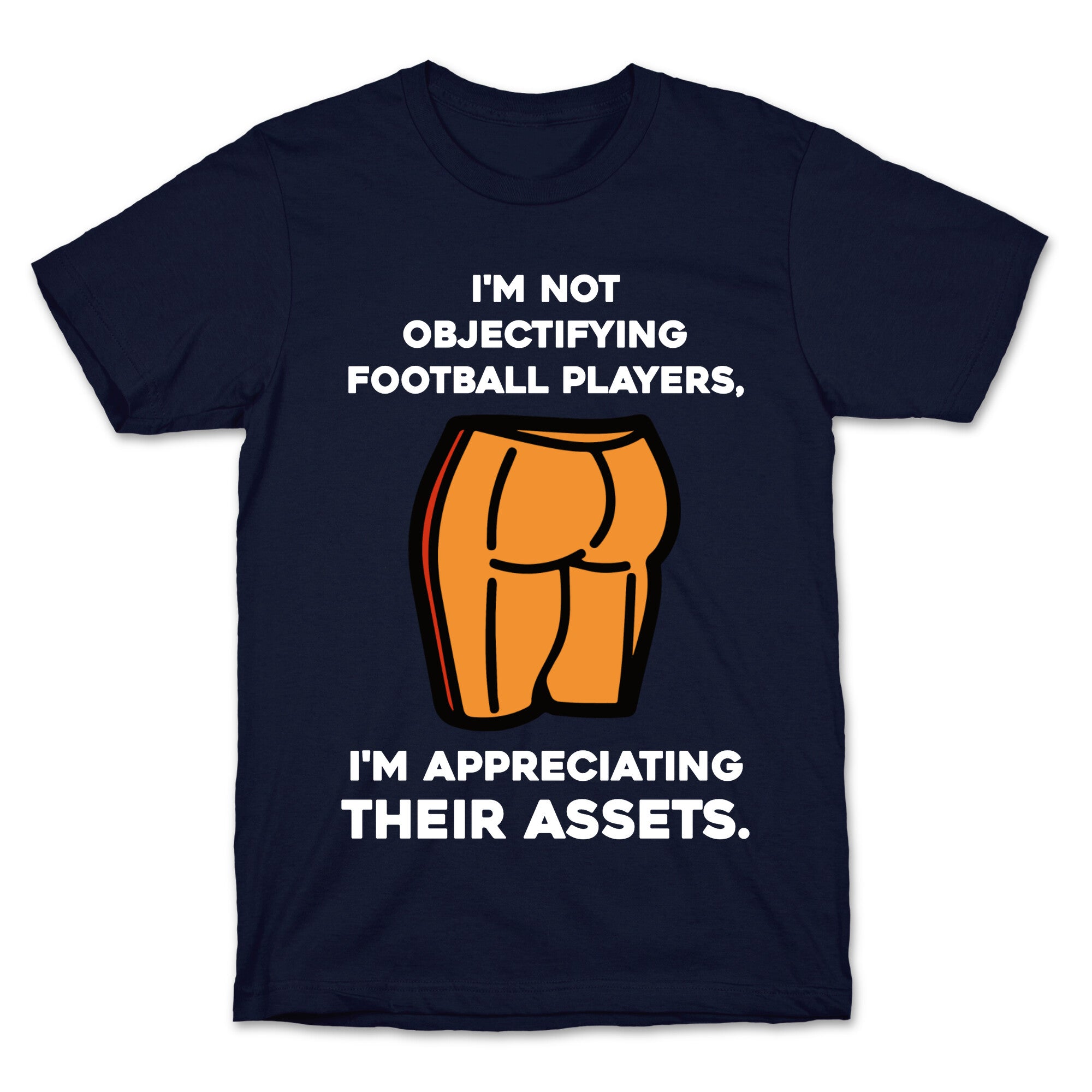 I'm Not Objectifying Football Players, I'm Appreciating Their Assets. T-Shirt