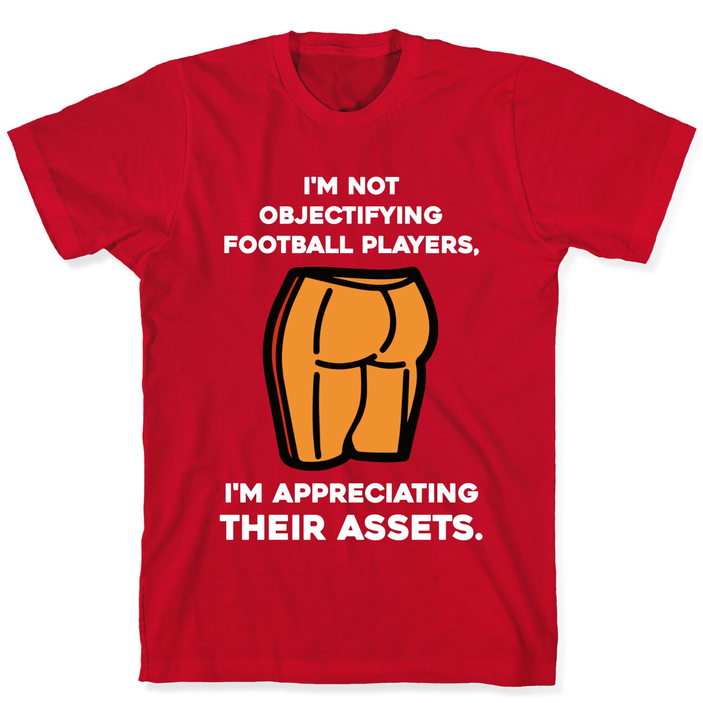 I'm Not Objectifying Football Players, I'm Appreciating Their Assets. T-Shirt