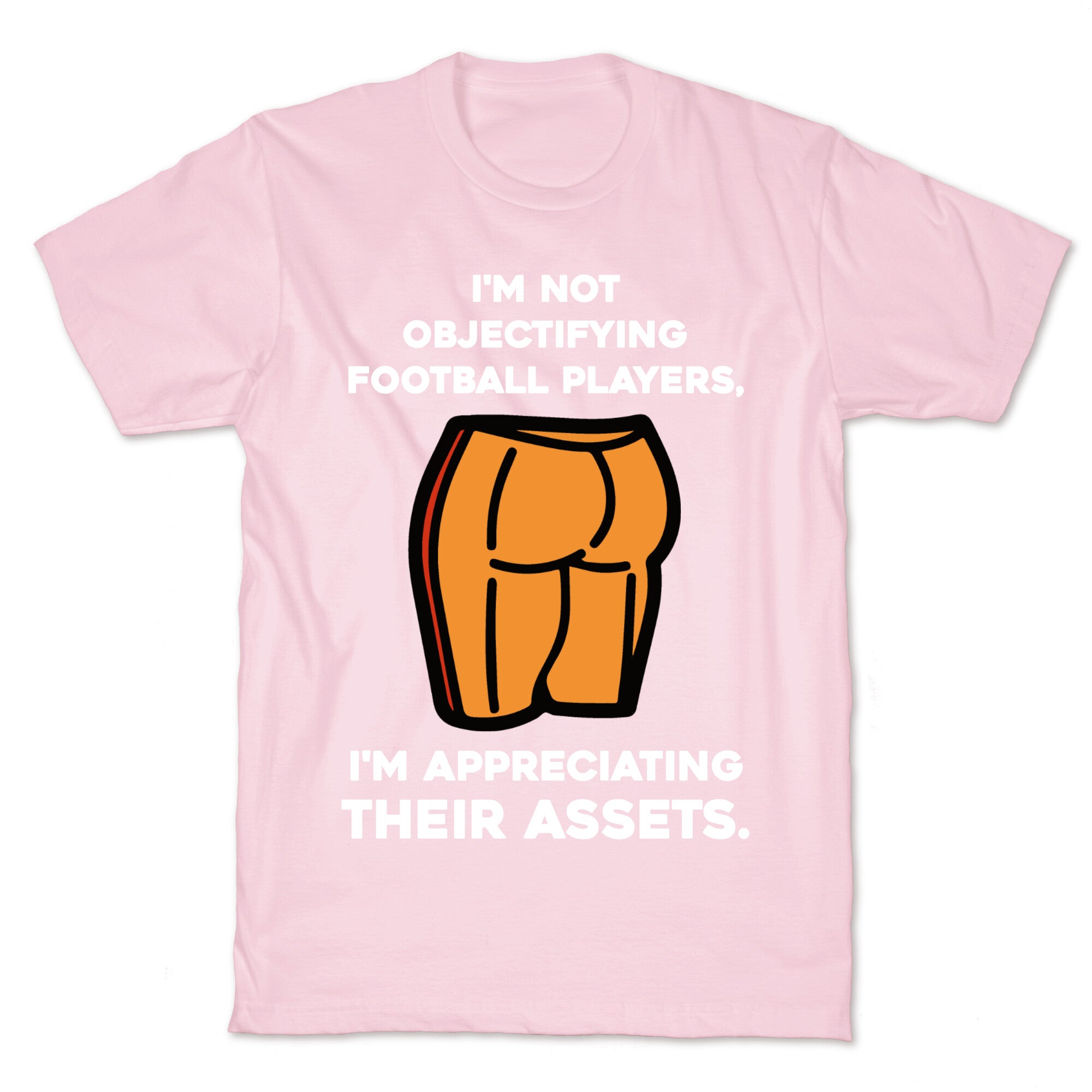 I'm Not Objectifying Football Players, I'm Appreciating Their Assets. T-Shirt