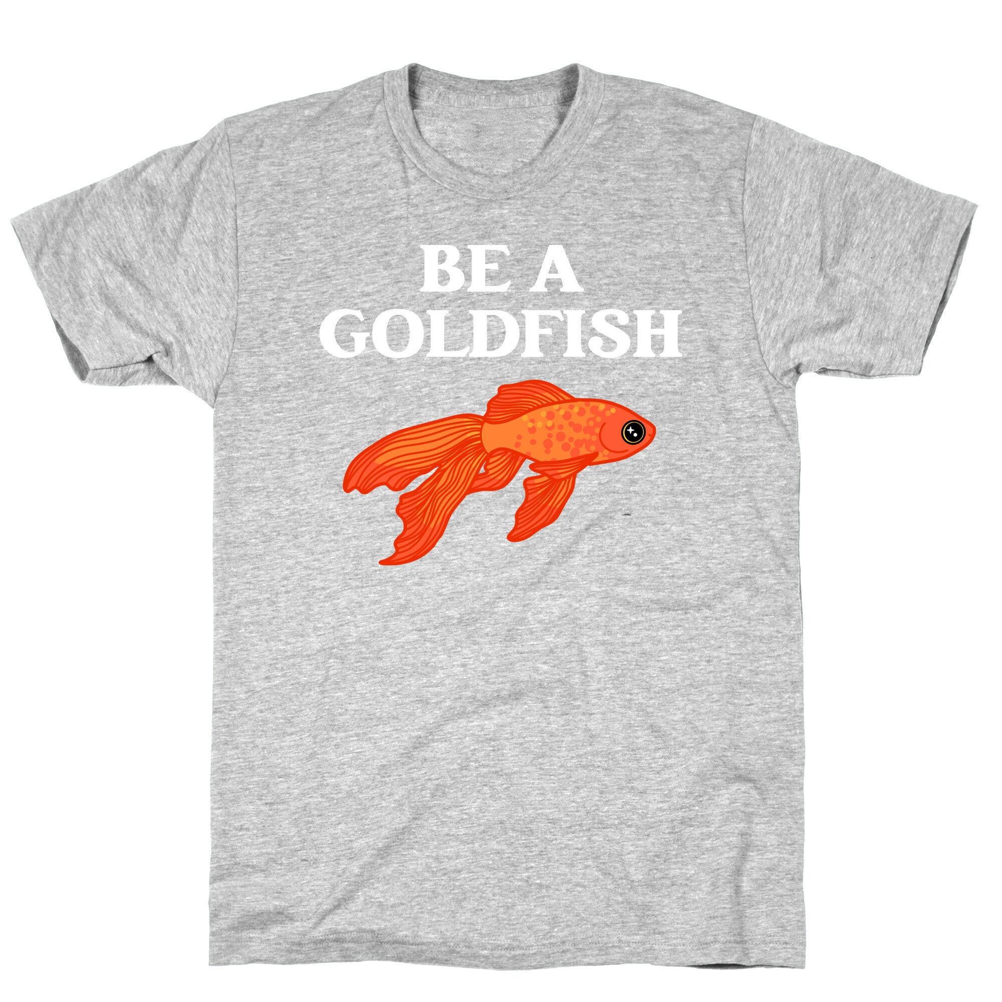 Be A Goldfish T-Shirt