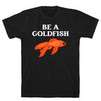 Be A Goldfish T-Shirt