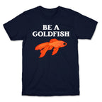 Be A Goldfish T-Shirt