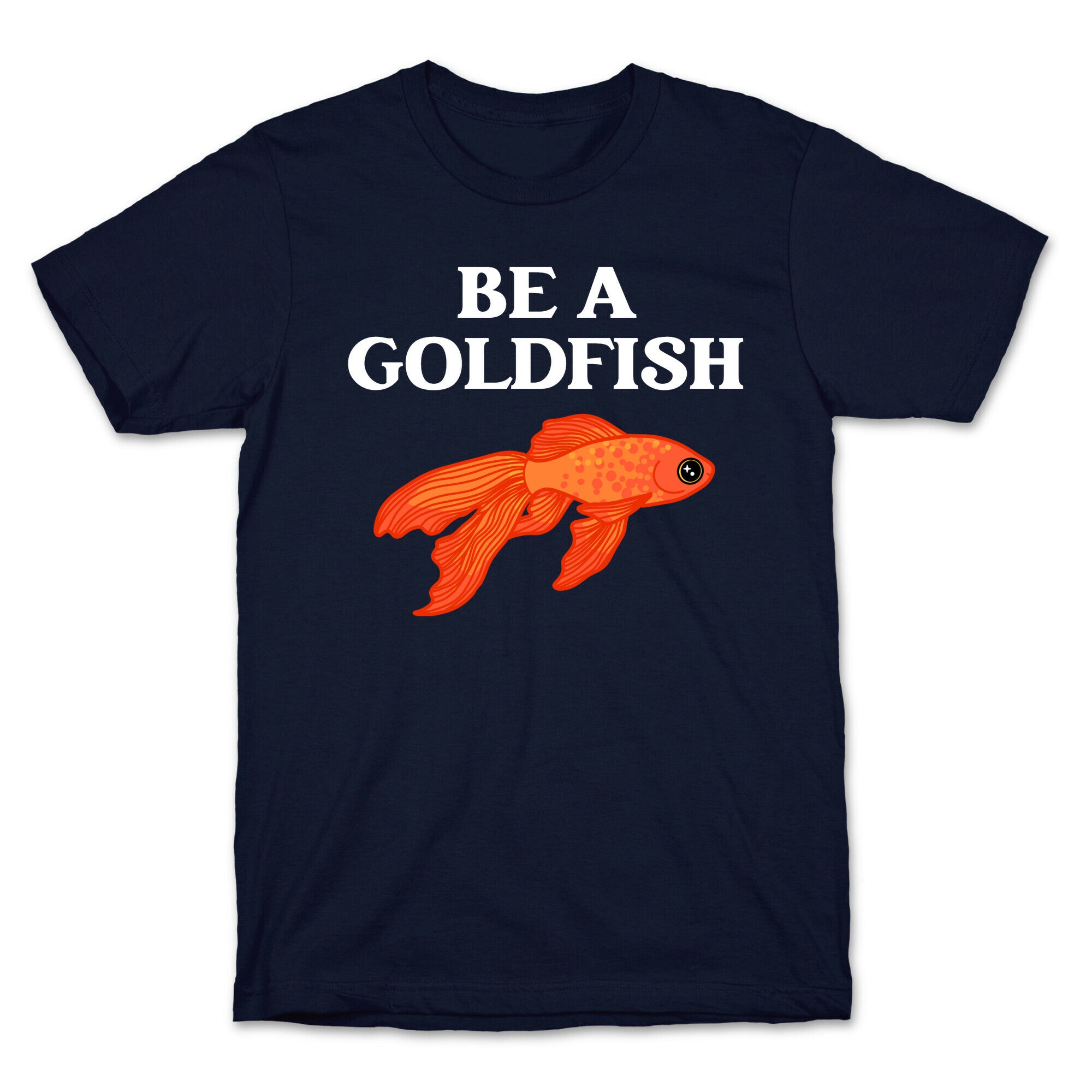 Be A Goldfish T-Shirt