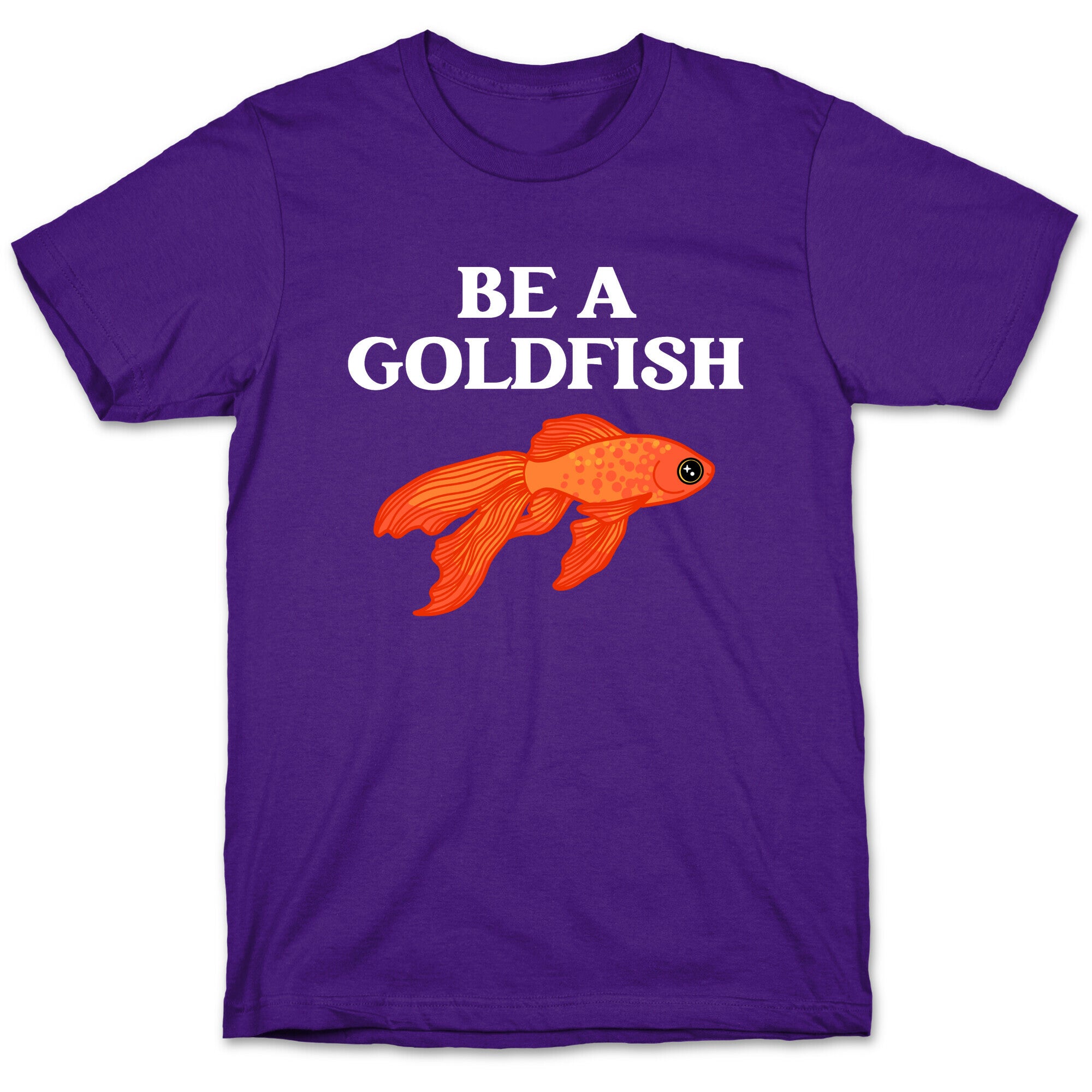 Be A Goldfish T-Shirt