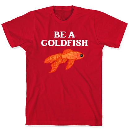 Be A Goldfish T-Shirt