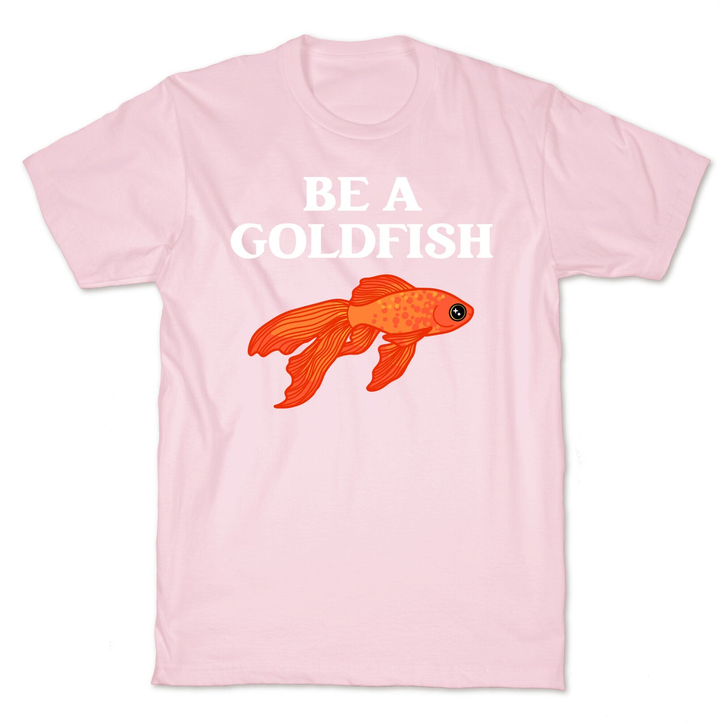 Be A Goldfish T-Shirt