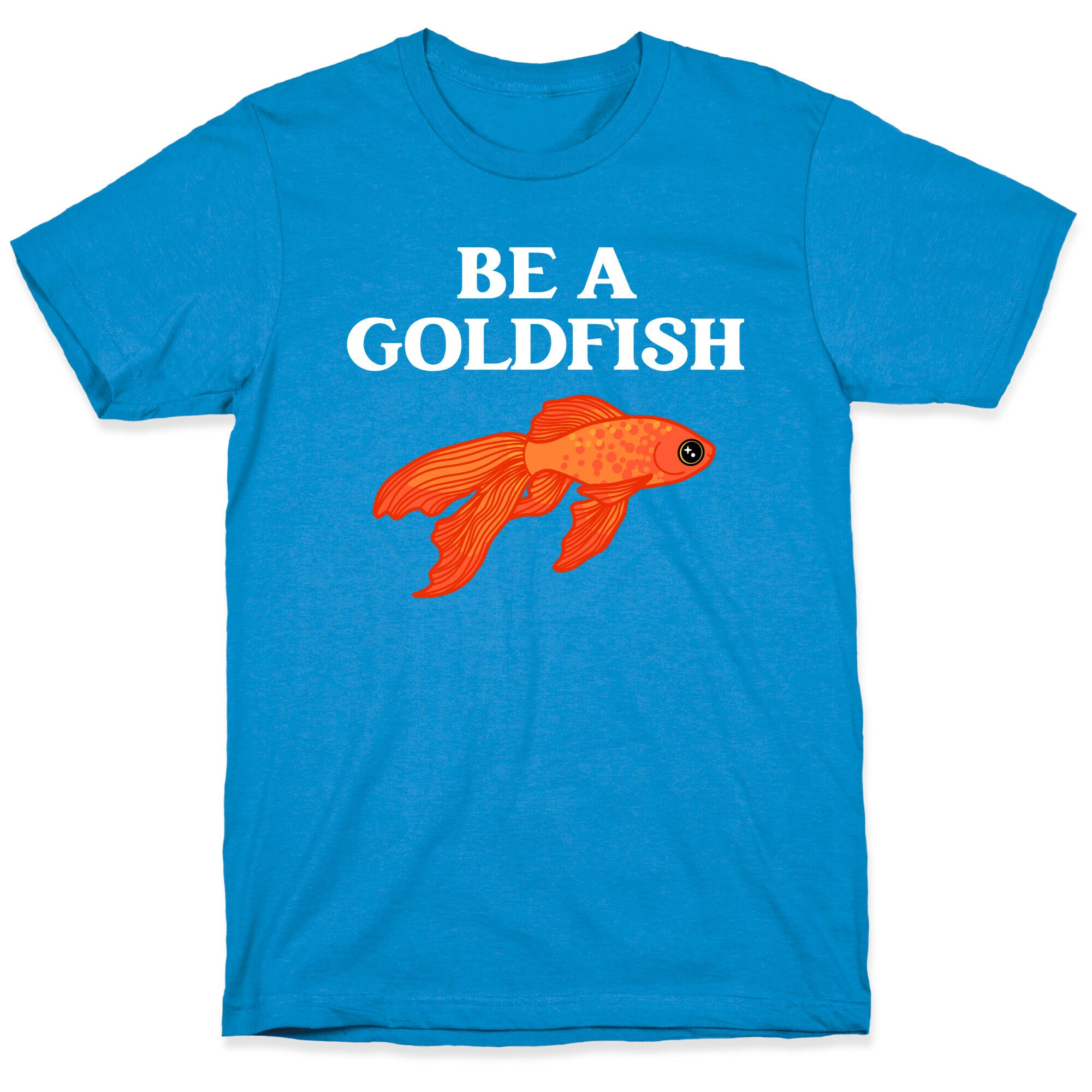 Be A Goldfish T-Shirt