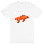Be A Goldfish T-Shirt