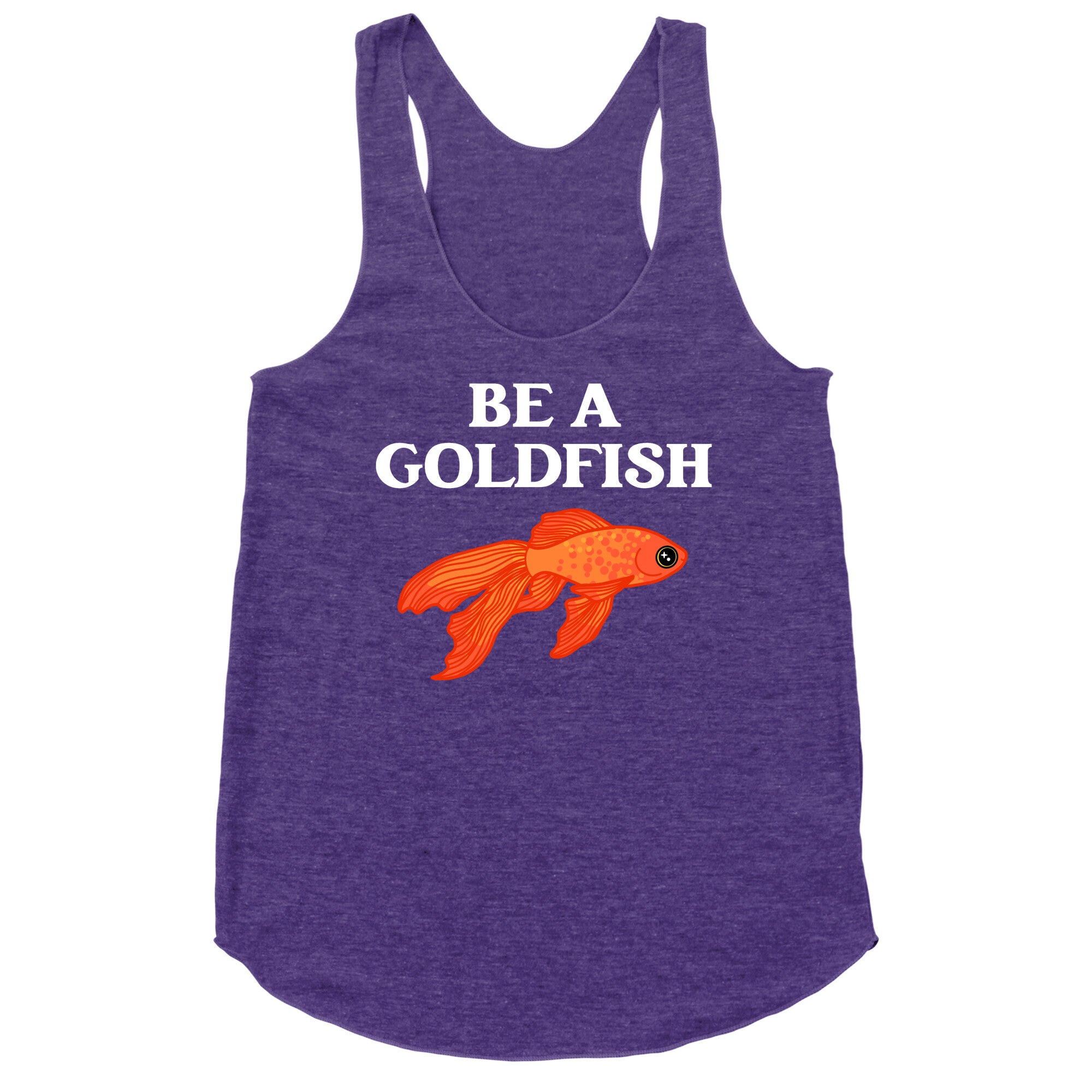 Be A Goldfish Racerback Tank