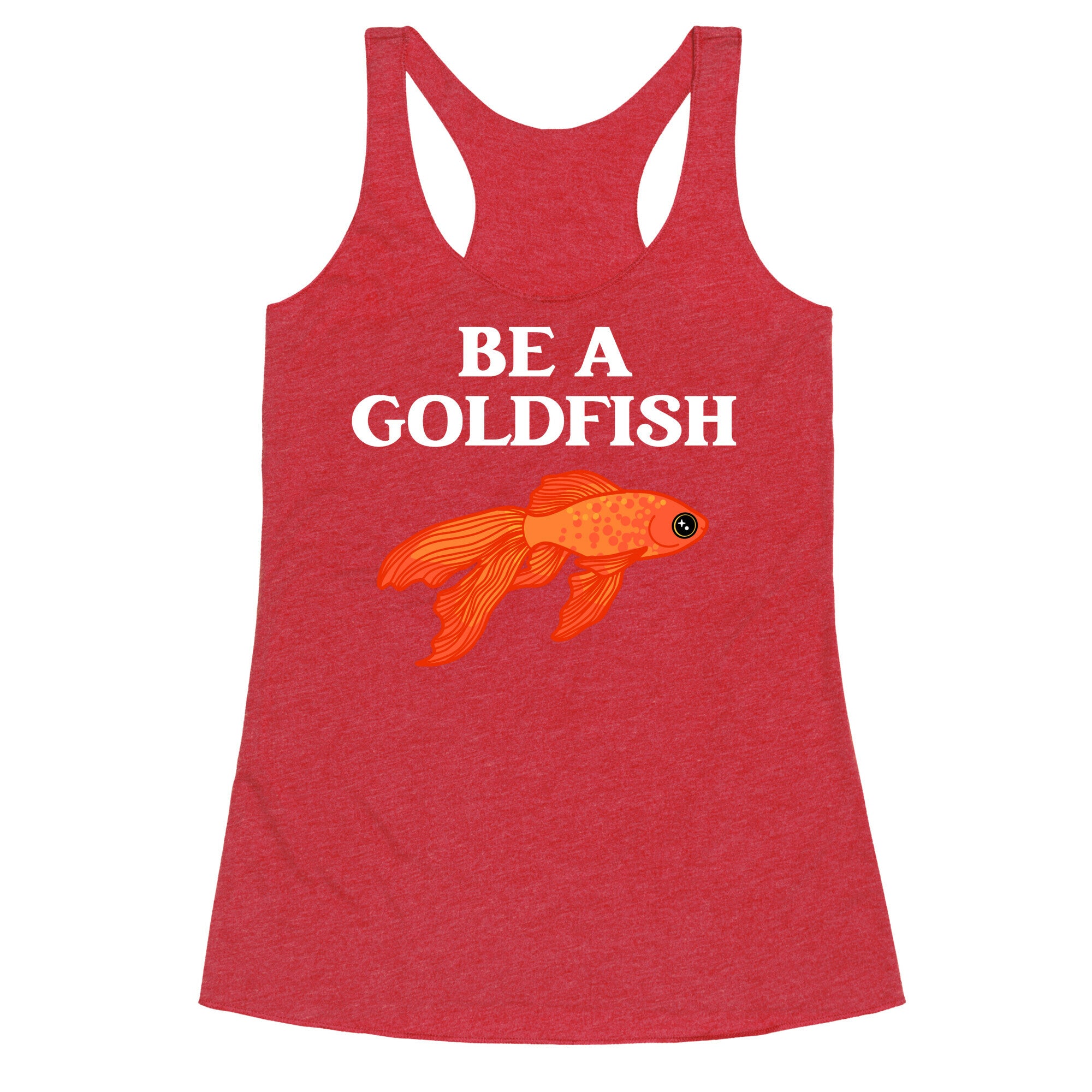 Be A Goldfish Racerback Tank