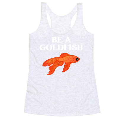 Be A Goldfish Racerback Tank