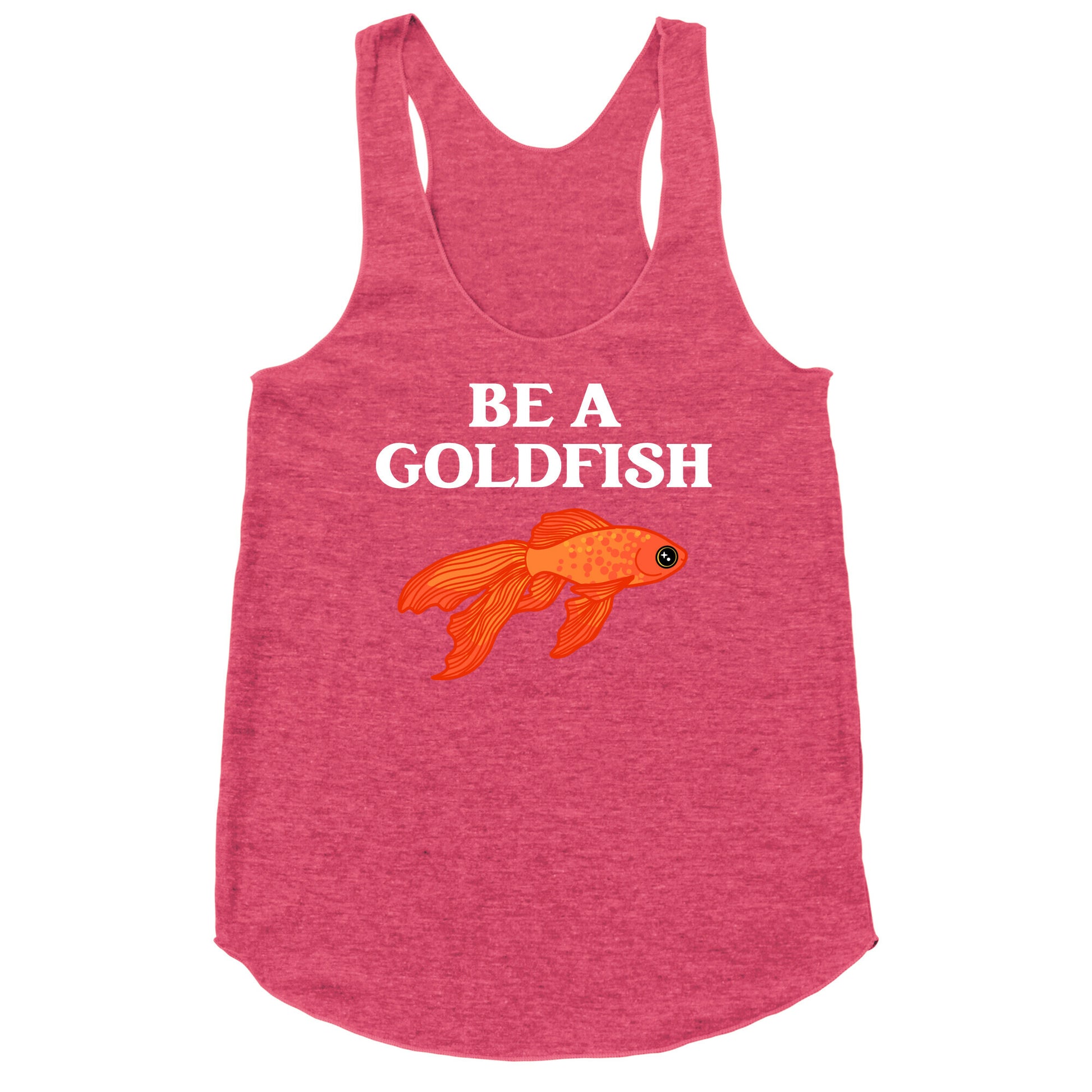 Be A Goldfish Racerback Tank