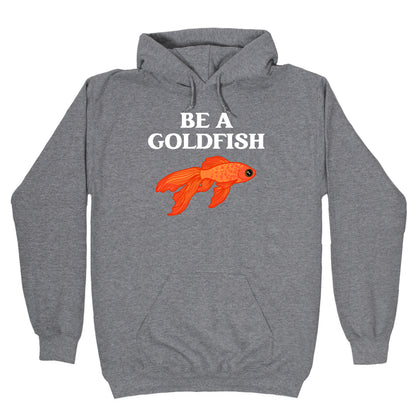 Be A Goldfish Hoodie