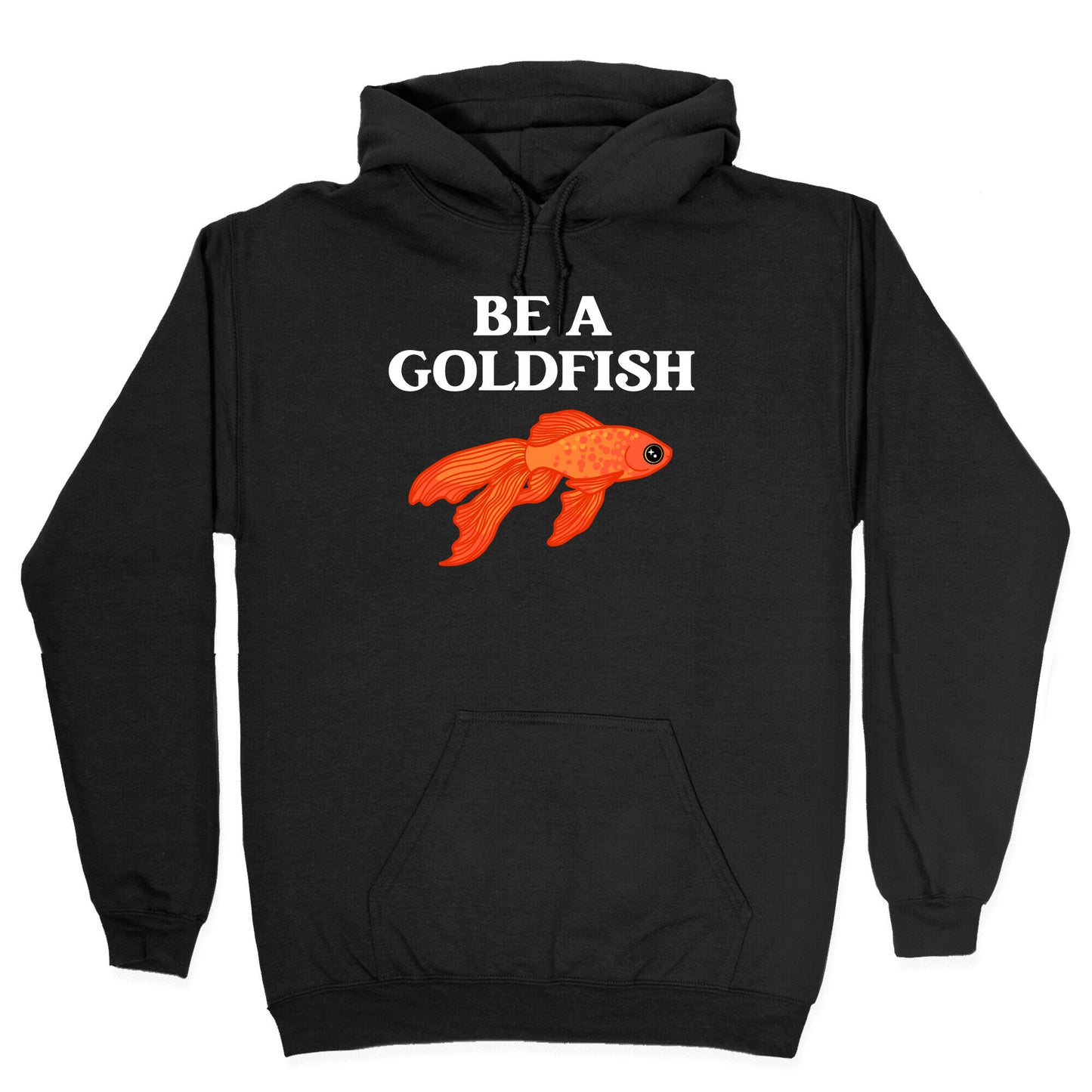 Be A Goldfish Hoodie