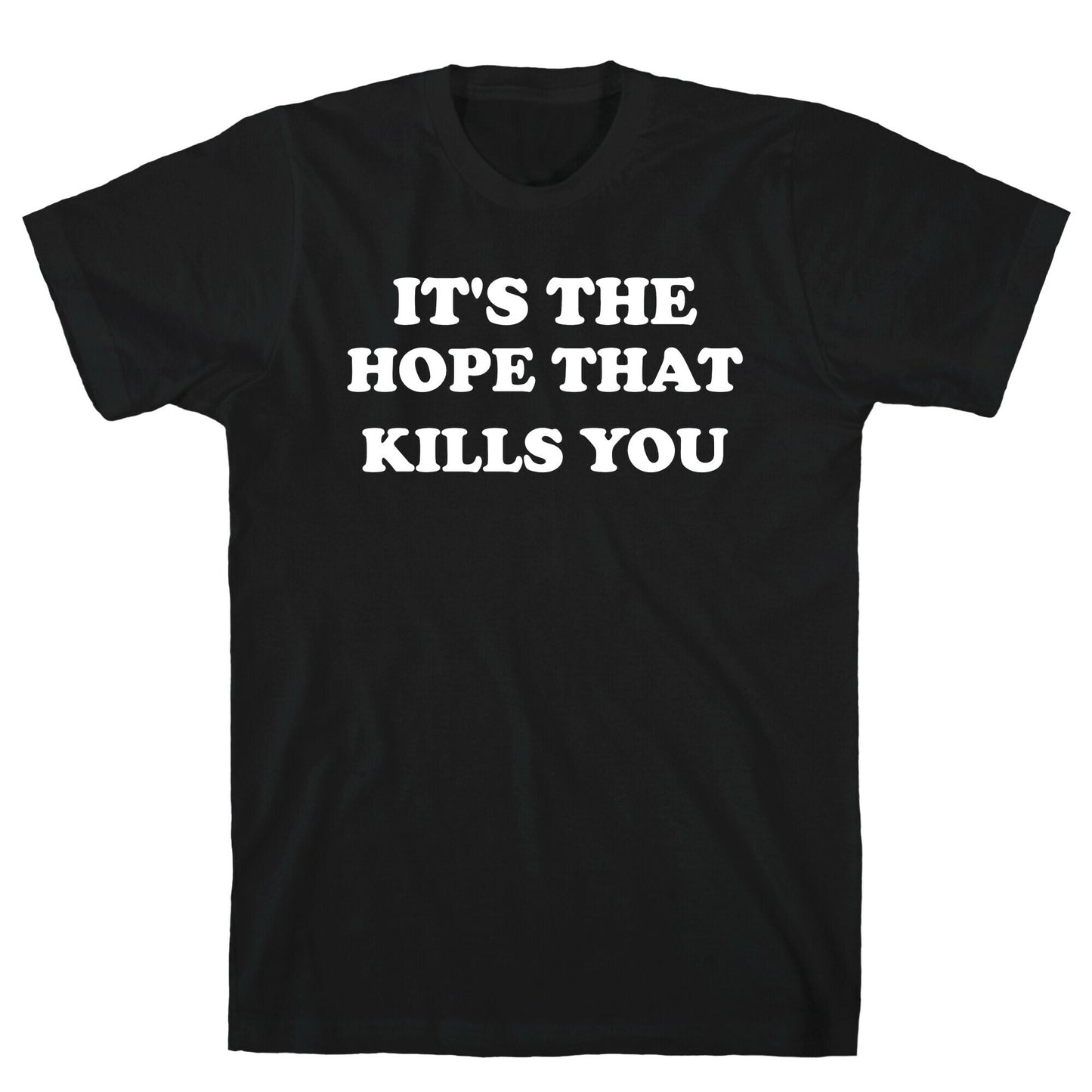 It's The Hope That Kills You T-Shirt