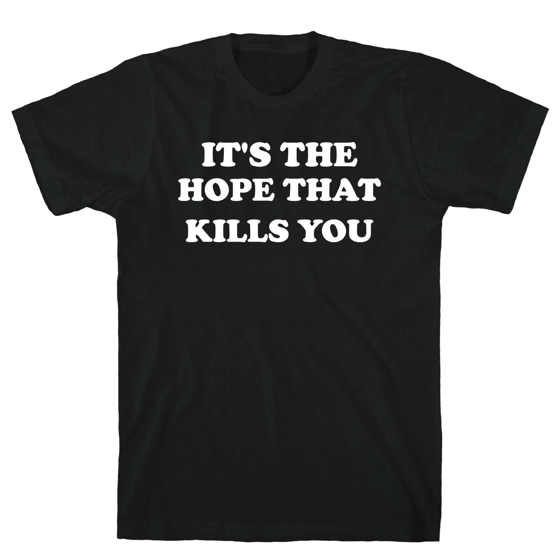 It's The Hope That Kills You T-Shirt